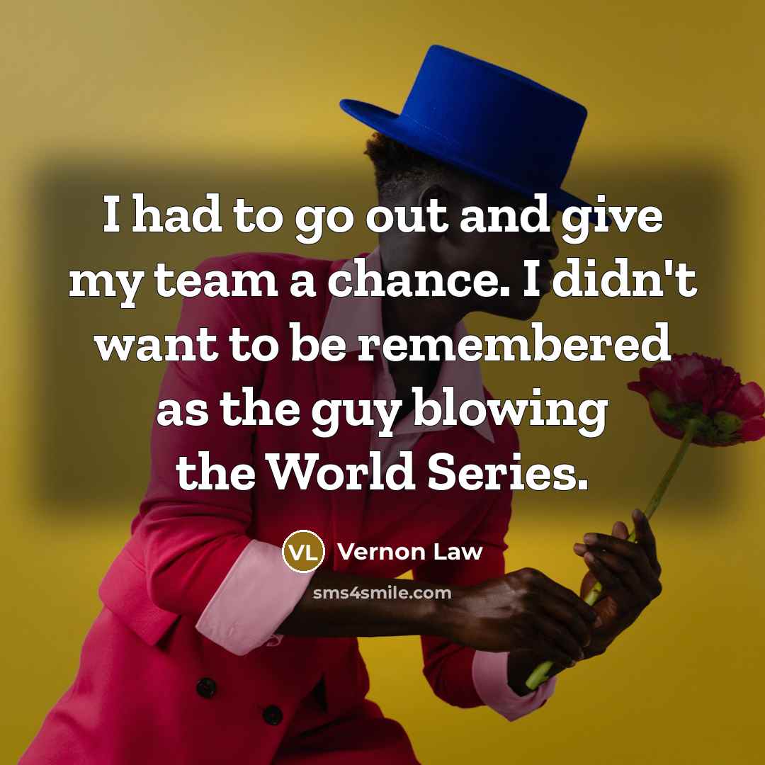 “I had to go out and give my team a…” quote by Vernon Law