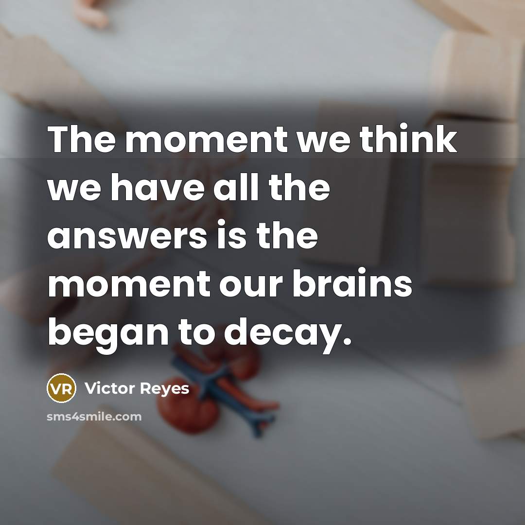 “The moment we think we have all the answers is…” quote by Victor Reyes