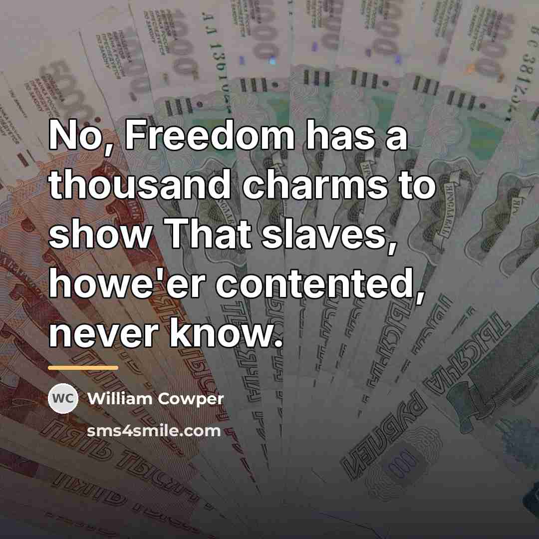“No, Freedom has a thousand charms to show That slaves,…” quote by William Cowper