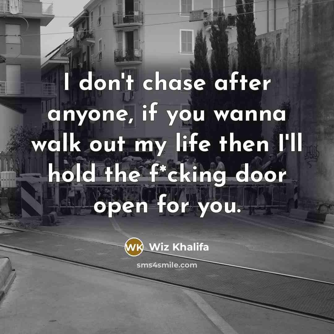 “I don't chase after anyone, if you wanna walk out…” quote by Wiz Khalifa