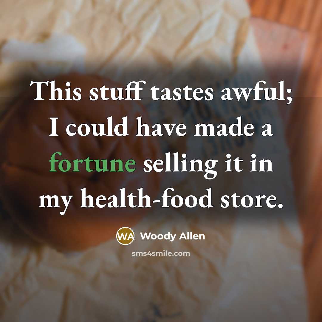 “This stuff tastes awful; I could have made a fortune…” quote by Woody Allen