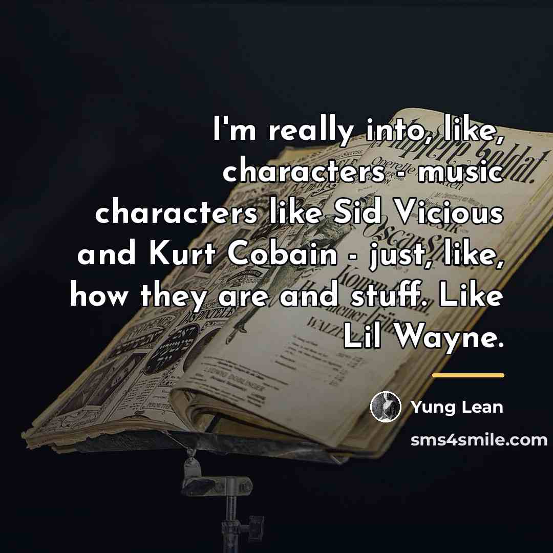 “I'm really into, like, characters - music characters like Sid…” quote by Yung Lean