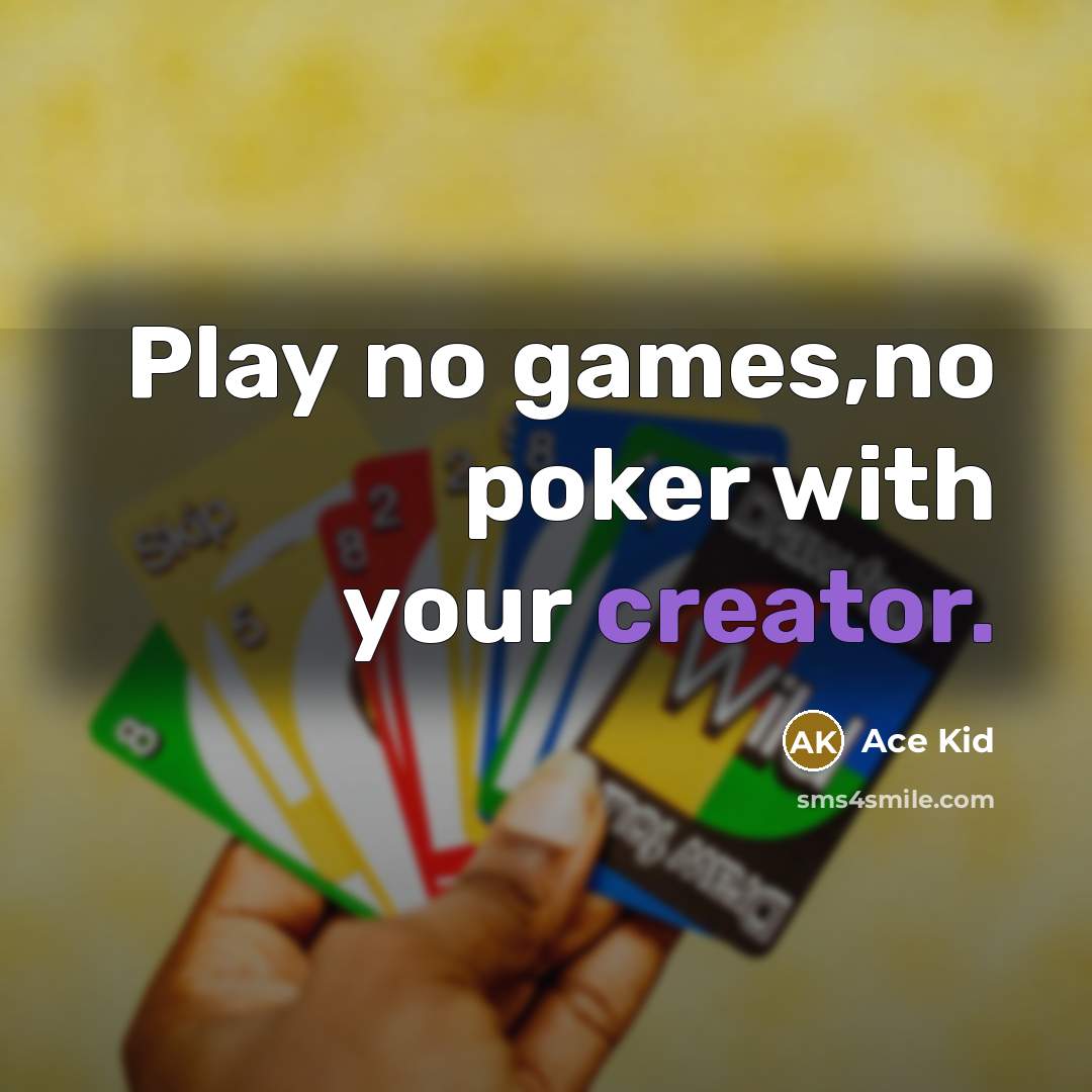 “Play no games,no poker with your creator.…” quote by Ace Kid