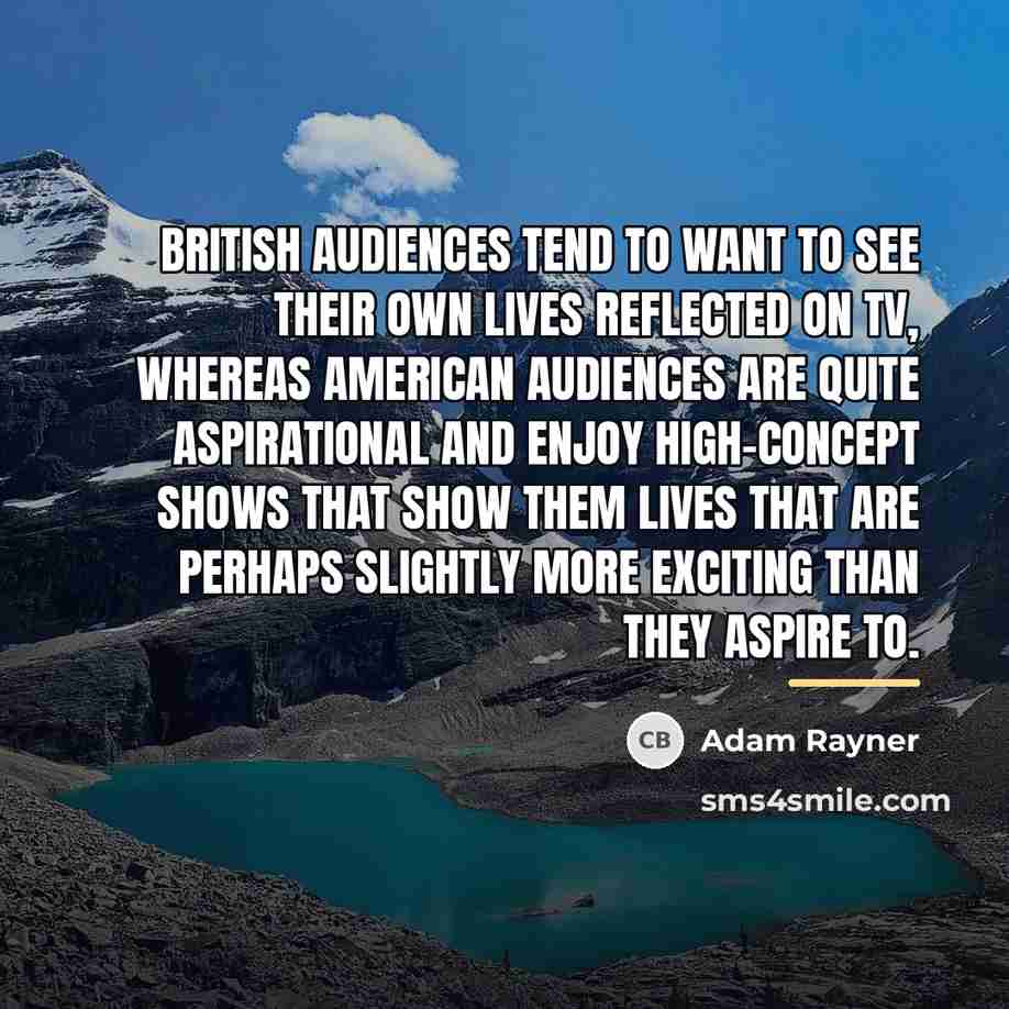 “British audiences tend to want to see their own lives…” quote by Adam Rayner