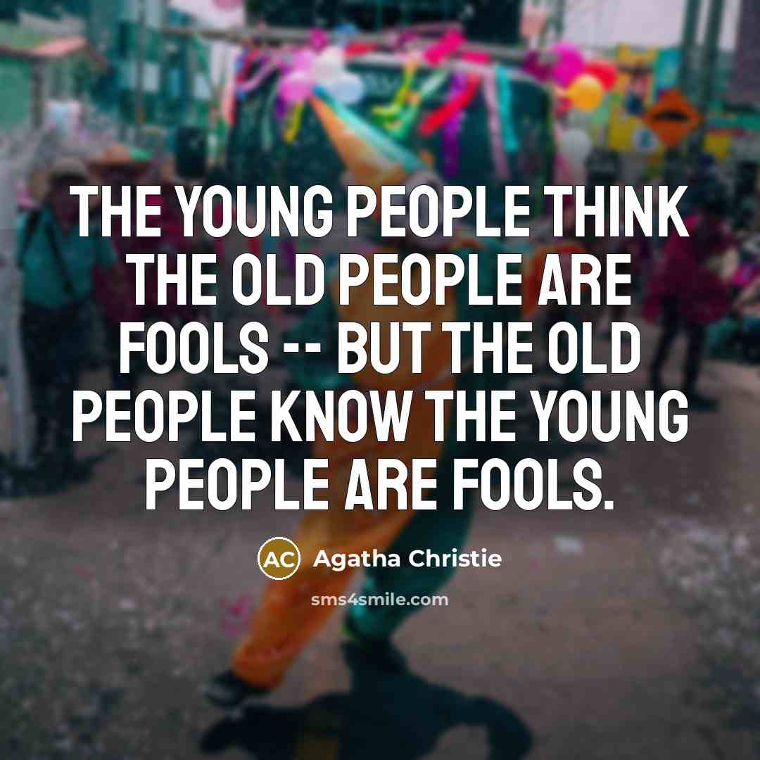 “The young people think the old people are fools --…” quote by Agatha Christie
