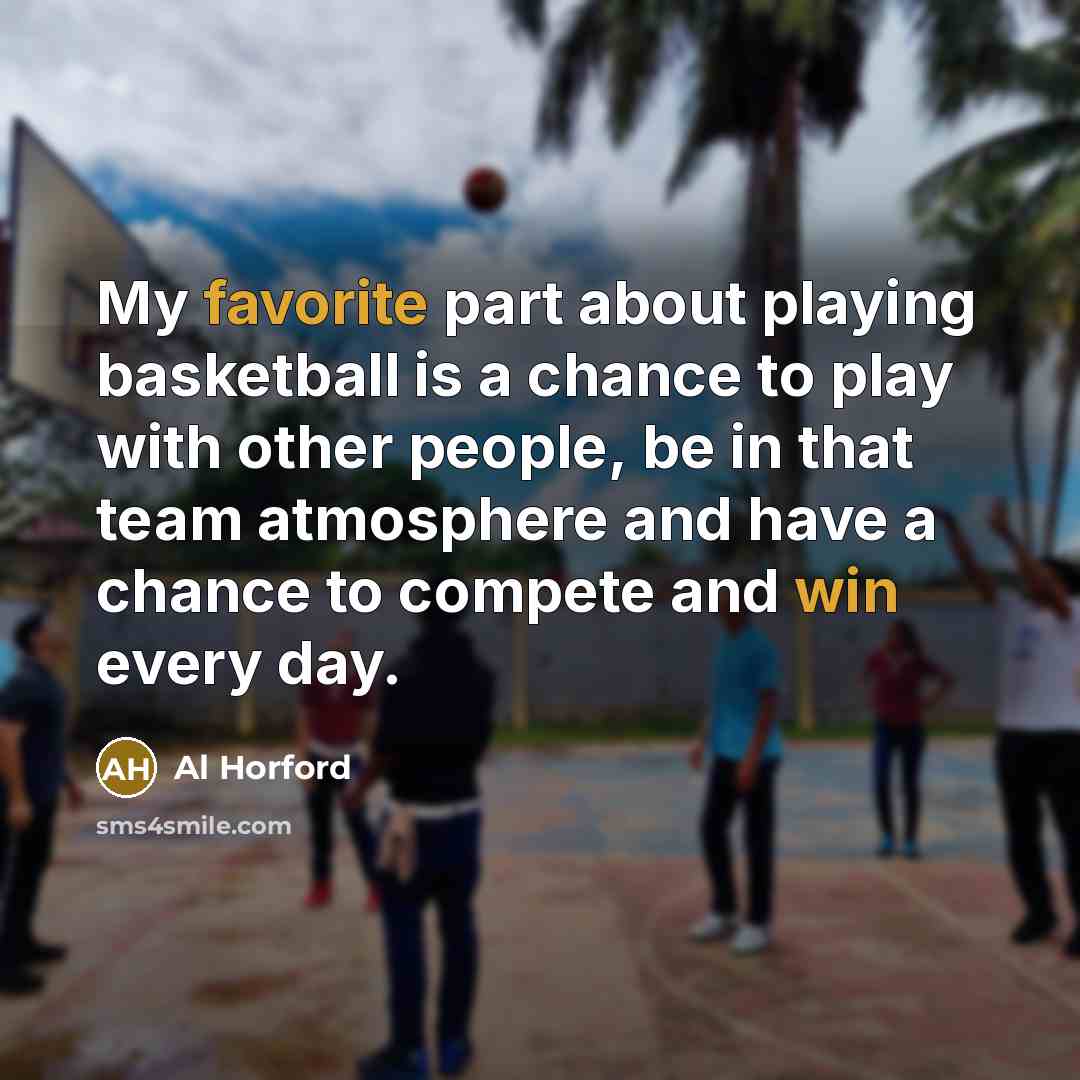 “My favorite part about playing basketball is a chance to…” quote by Al Horford