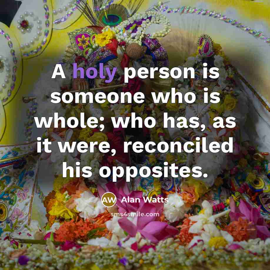 “A holy person is someone who is whole; who has,…” quote by Alan Watts