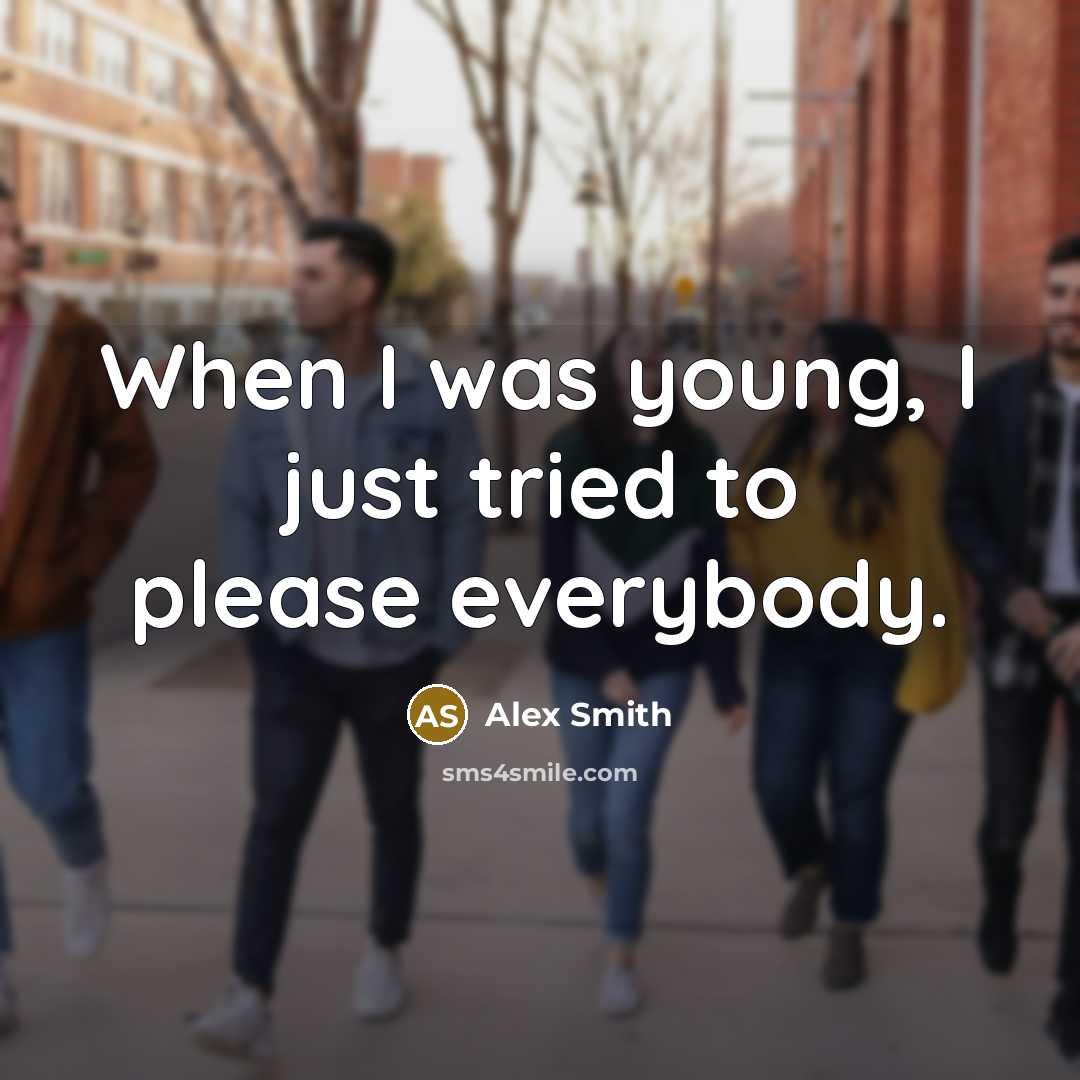 “When I was young, I just tried to please everybody.…” quote by Alex Smith
