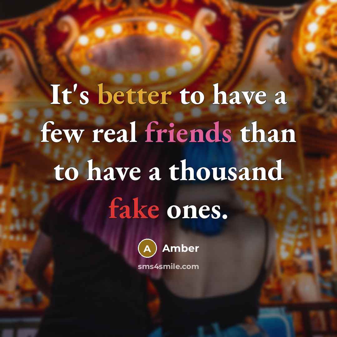 “It's better to have a few real friends than to have a thousand fake ones.” quote by Amber