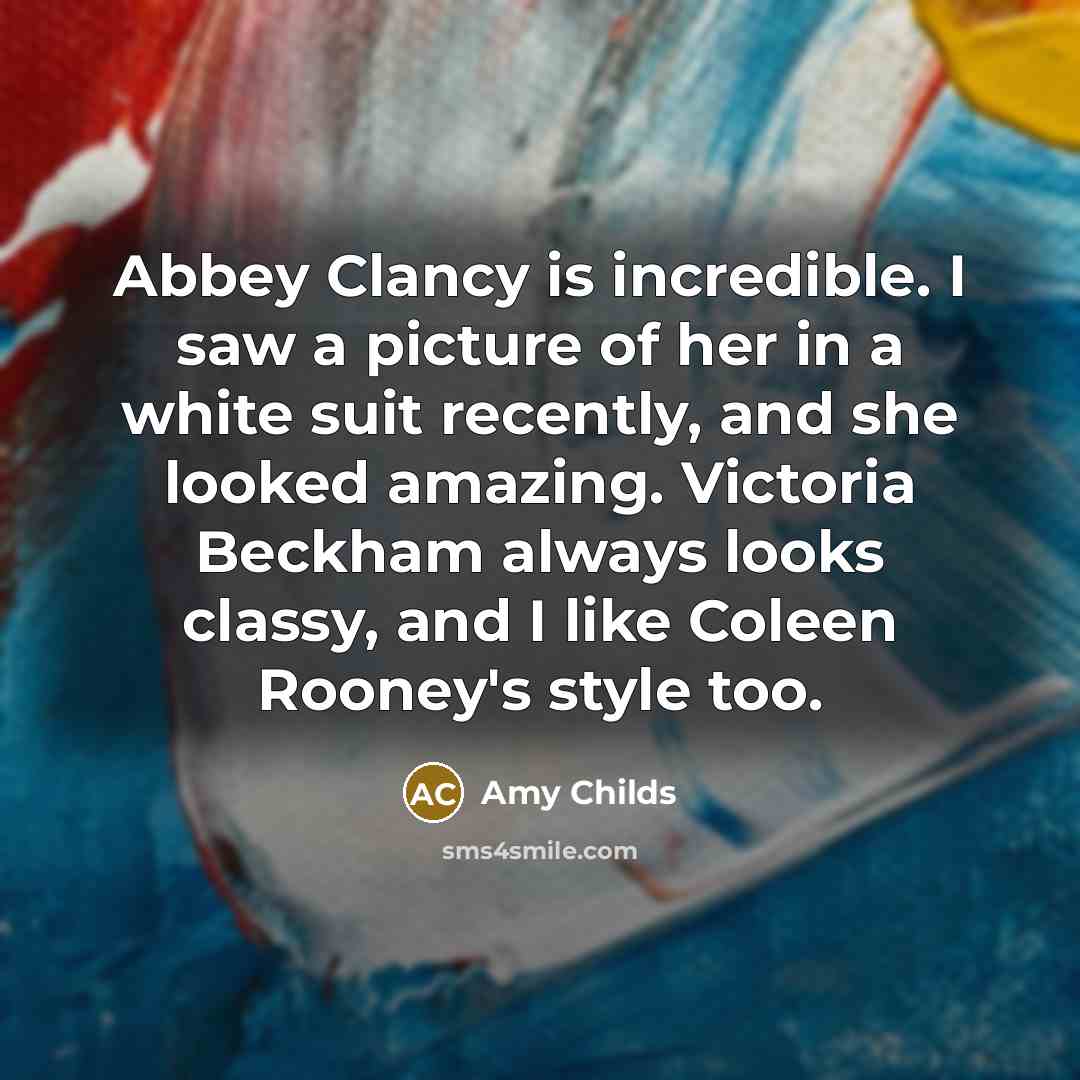 “Abbey Clancy is incredible. I saw a picture of her…” quote by Amy Childs