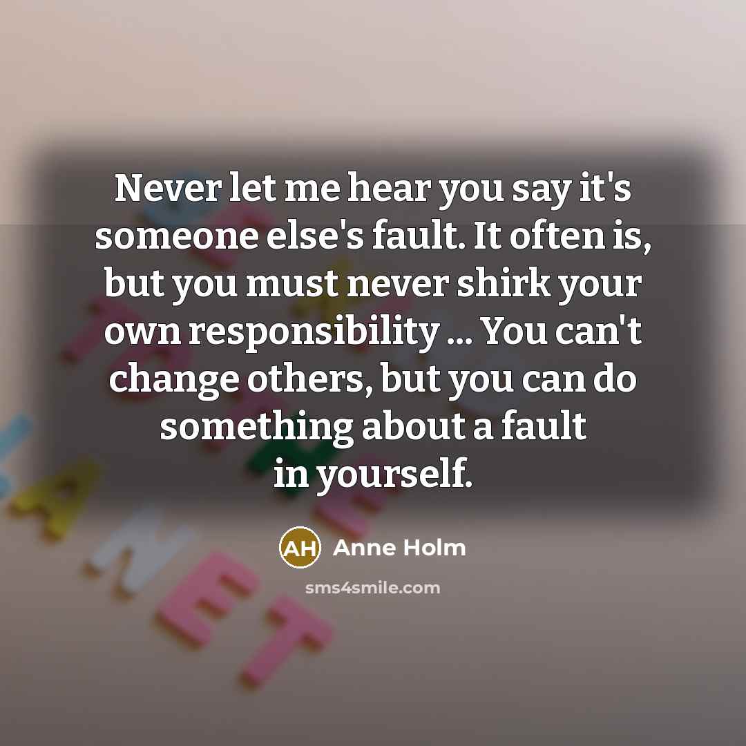 “Never let me hear you say it's someone else's fault.…” quote by Anne Holm