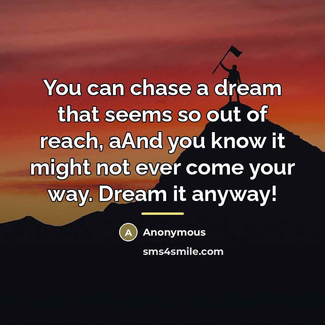 “You can chase a dream that seems so out of…” quote by Anonymous
