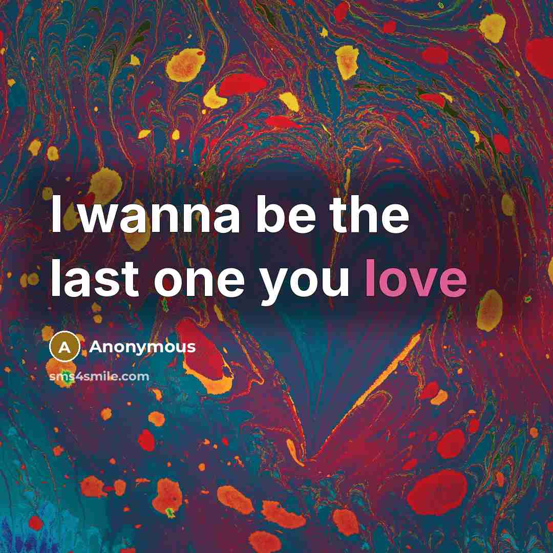 “I wanna be the last one you love…” quote by Anonymous