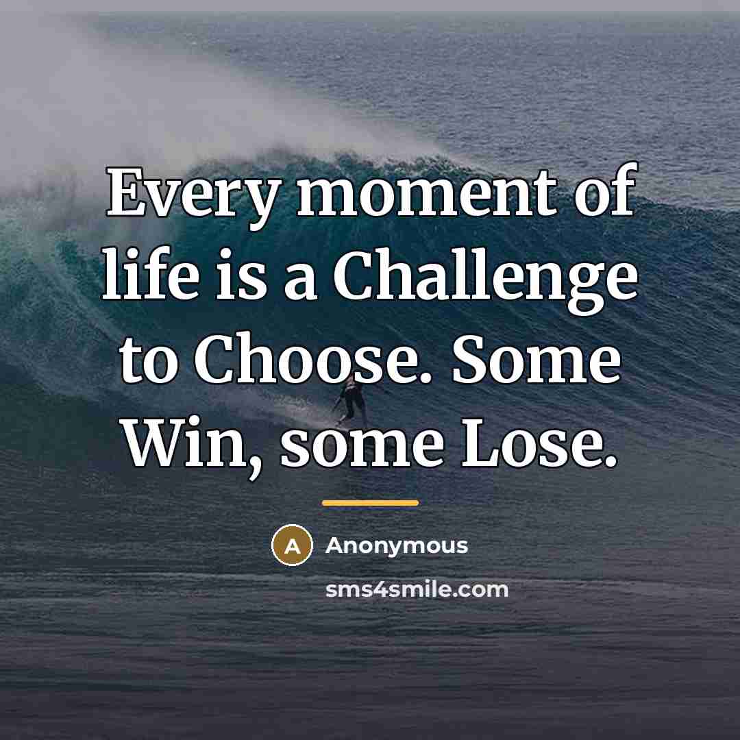 “Every moment of life is a Challenge to Choose. Some…” quote by Anonymous