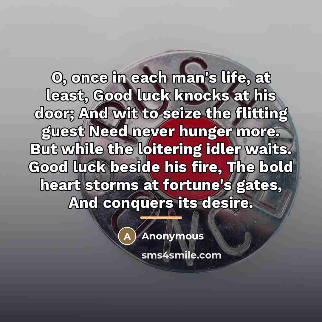 “O, once in each man's life, at least, Good luck…” quote by Anonymous