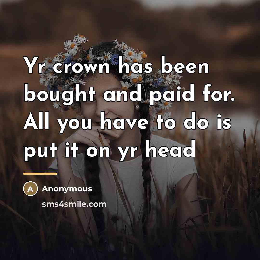 “Yr crown has been bought and paid for. All you…” quote by Anonymous