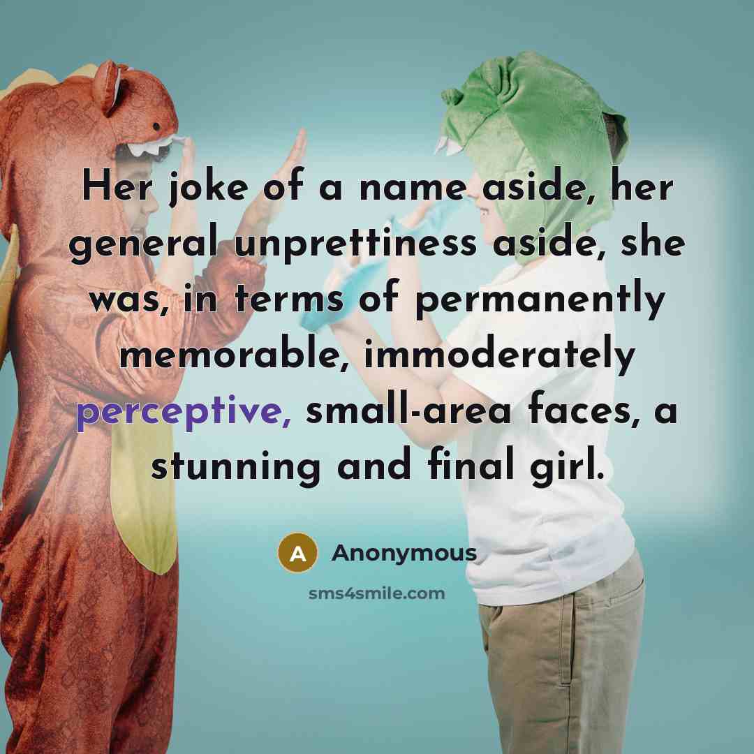 “Her joke of a name aside, her general unprettiness aside,…” quote by Anonymous