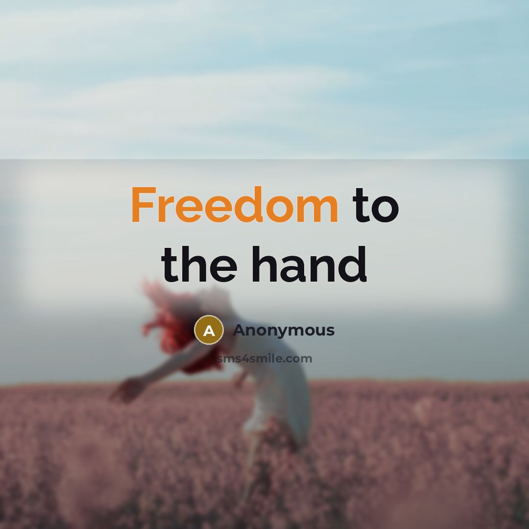 “Freedom to the hand…” quote by Anonymous