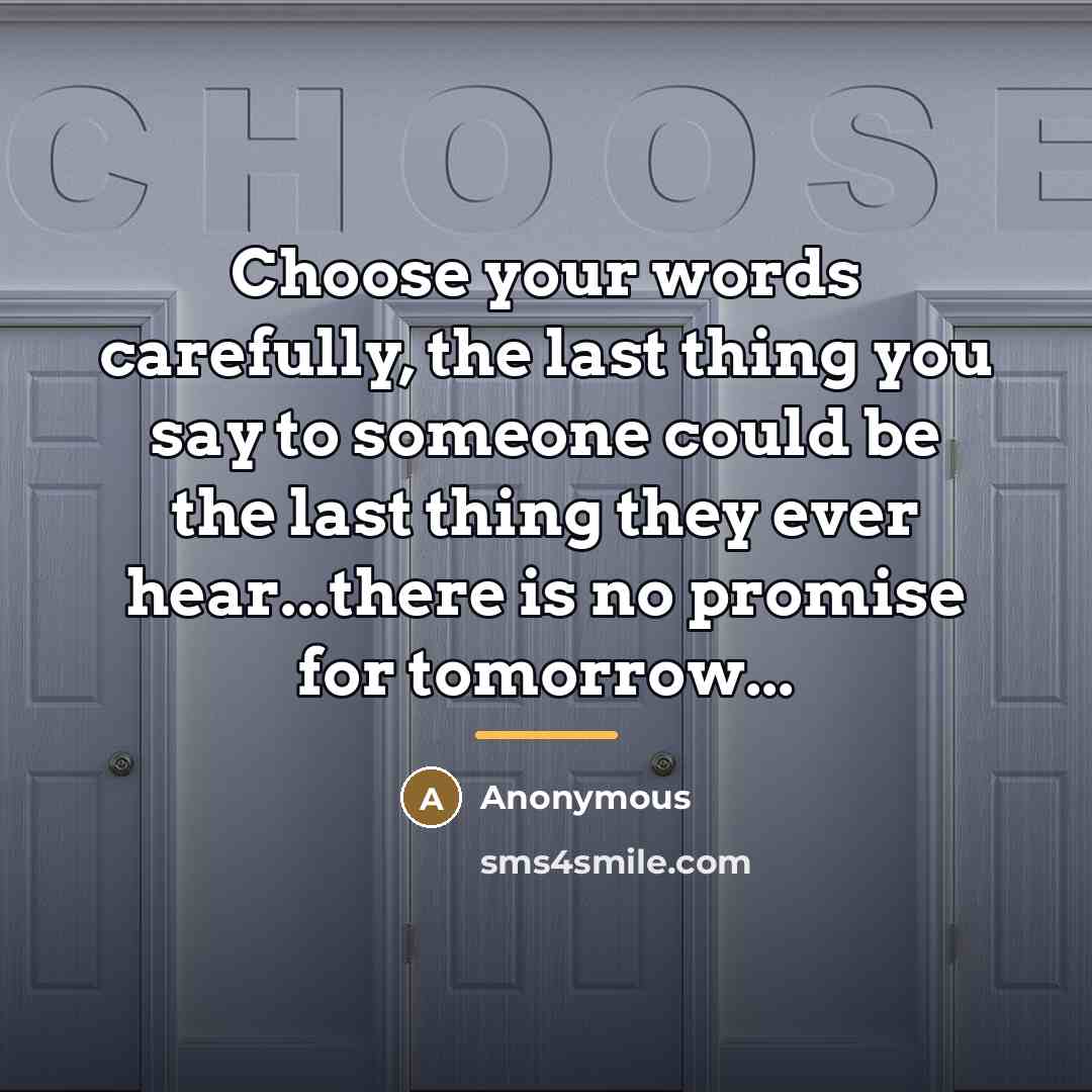 “Choose your words carefully, the last thing you say to…” quote by Anonymous