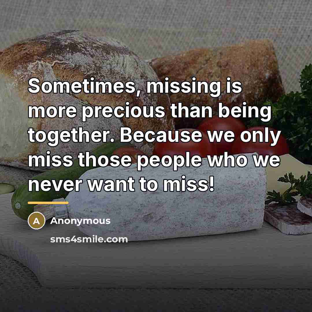 “Sometimes, missing is more precious than being together. Because we…” quote by Anonymous