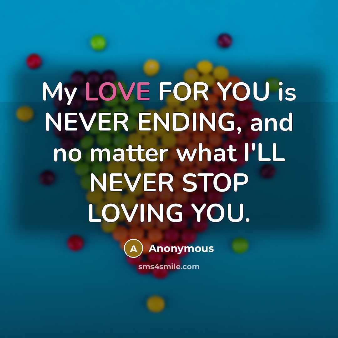 “My LOVE FOR YOU is NEVER ENDING, and no matter what I'LL NEVER STOP LOVING YOU.” quote by Anonymous