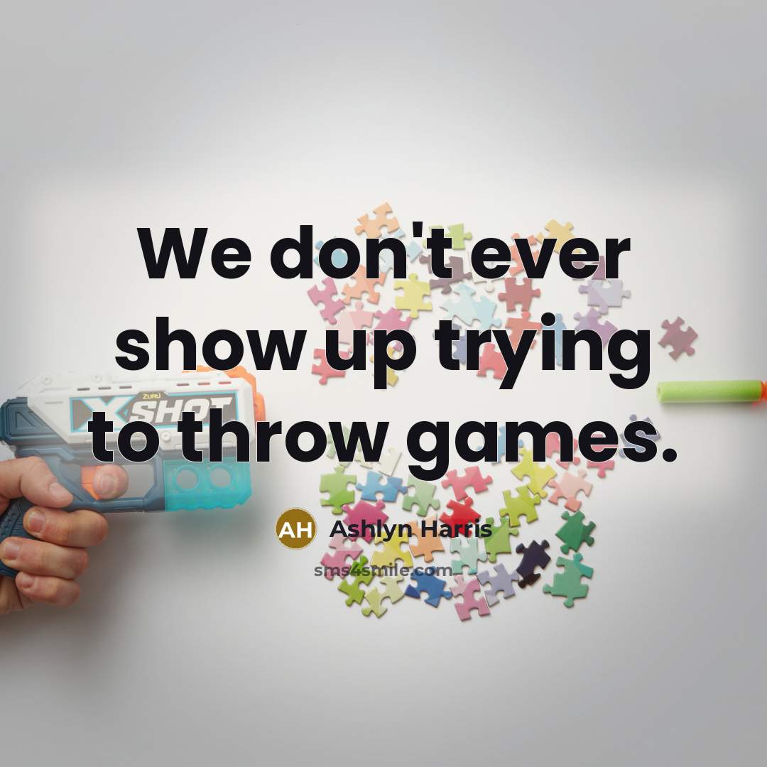 “We don't ever show up trying to throw games.…” quote by Ashlyn Harris