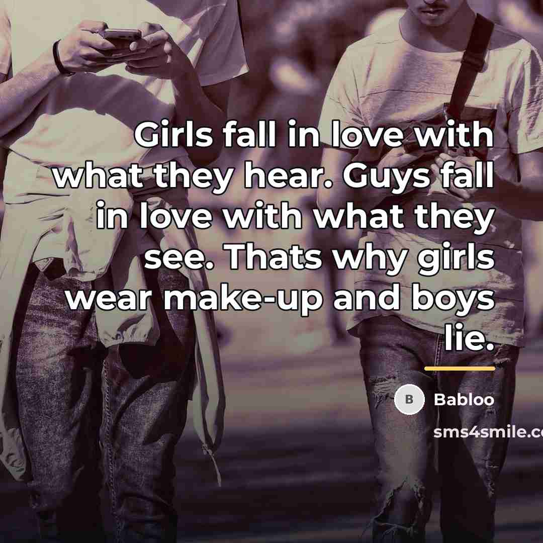“Girls fall in love with what they hear. Guys fall…” quote by Babloo