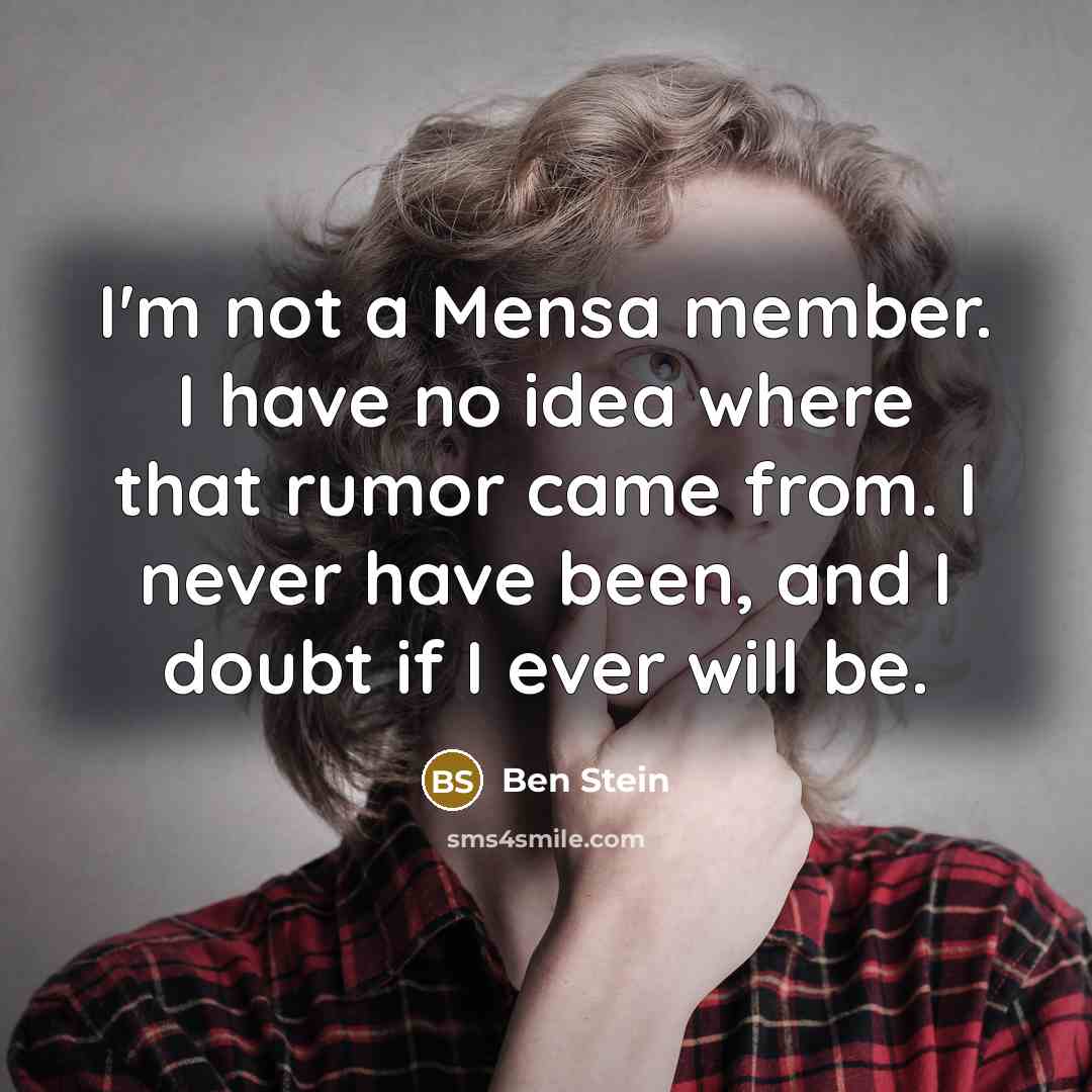 “I'm not a Mensa member. I have no idea where…” quote by Ben Stein