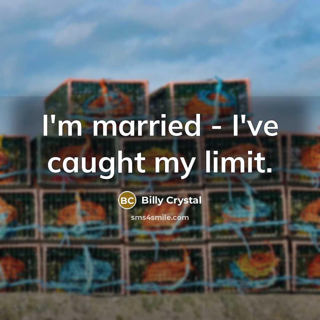 “I'm married - I've caught my limit.…” quote by Billy Crystal