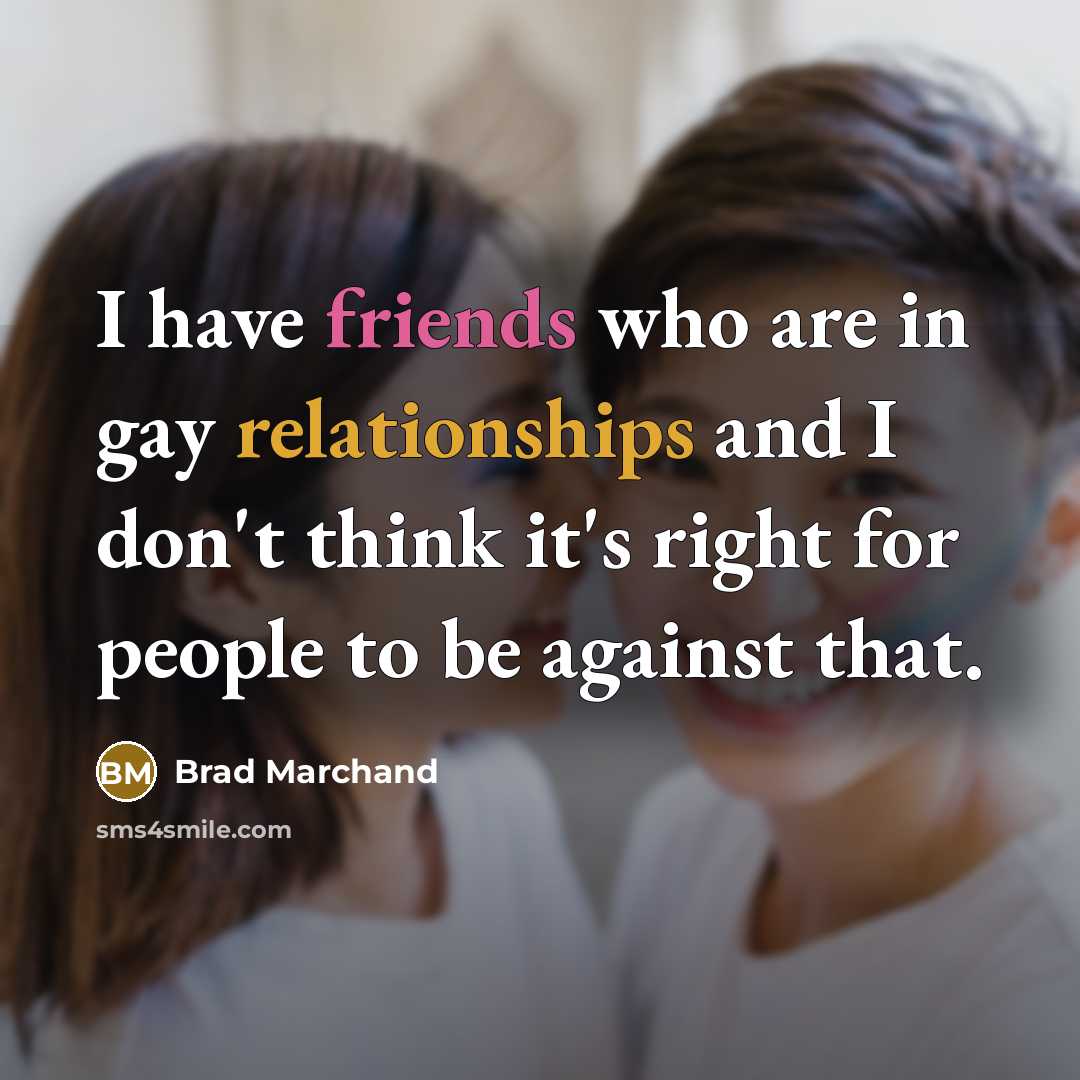 “I have friends who are in gay relationships and I don't think it's right for people to be against that.” quote by Brad Marchand