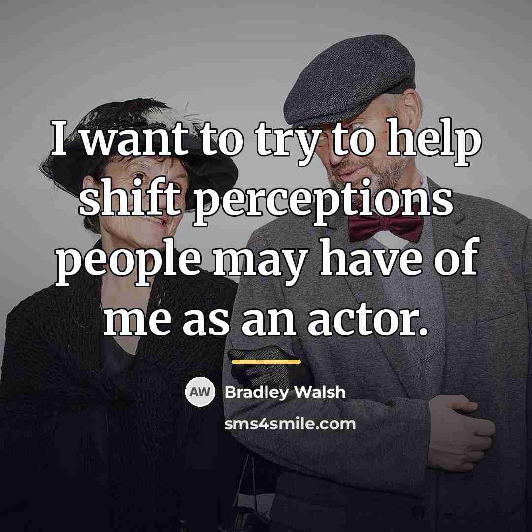 “I want to try to help shift perceptions people may…” quote by Bradley Walsh