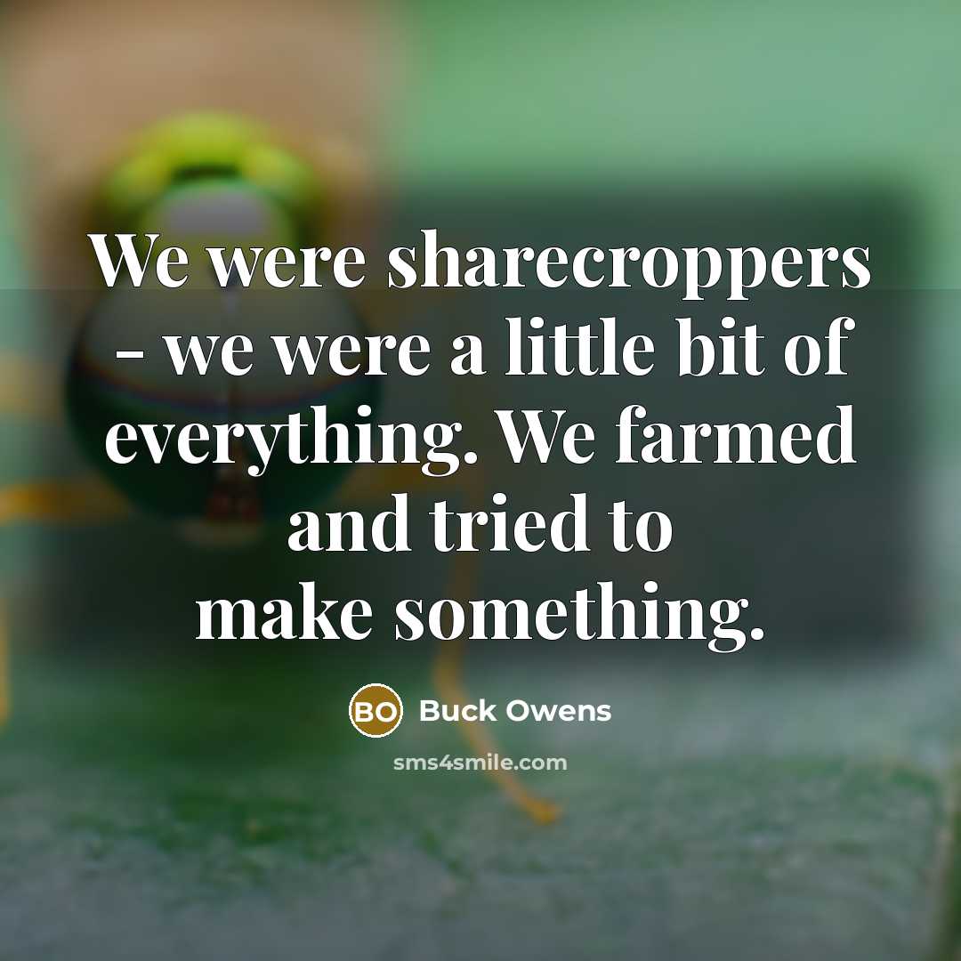 “We were sharecroppers - we were a little bit of…” quote by Buck Owens