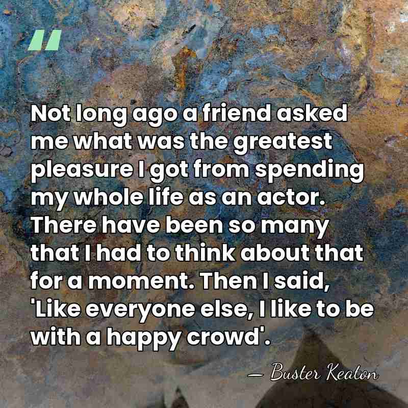 Not long ago a friend asked me what was the greatest pleasure&hellip; - Buster Keaton