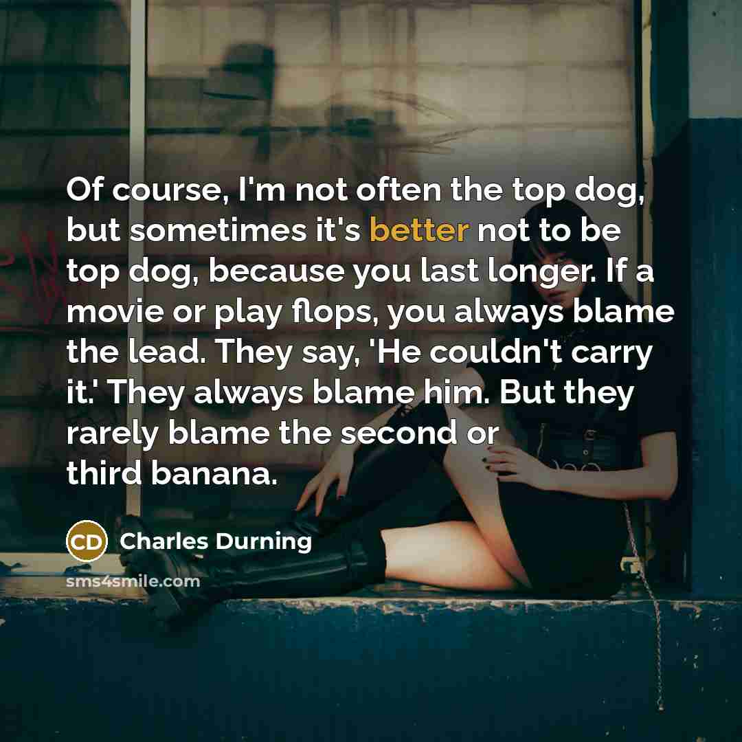 “Of course, I'm not often the top dog, but sometimes…” quote by Charles Durning