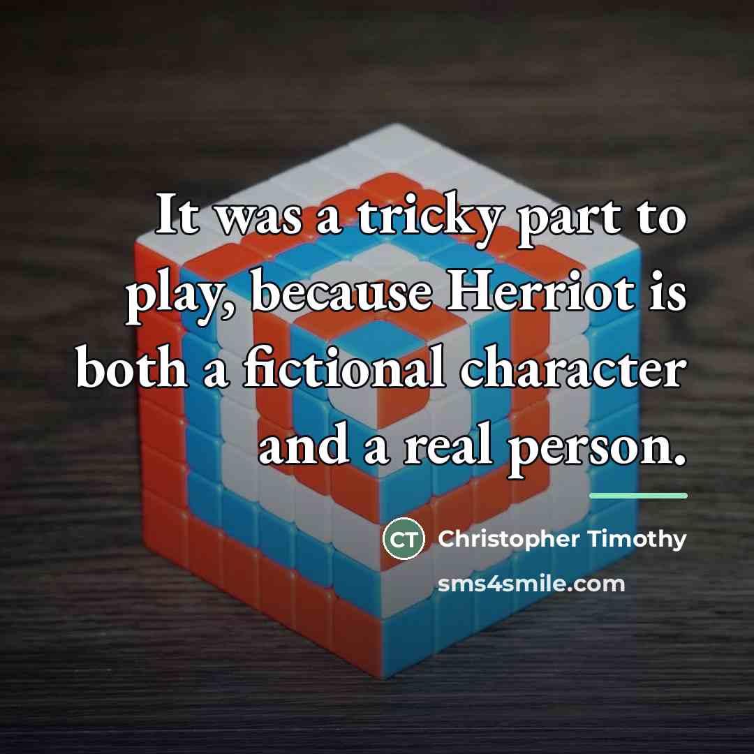 “It was a tricky part to play, because Herriot is…” quote by Christopher Timothy