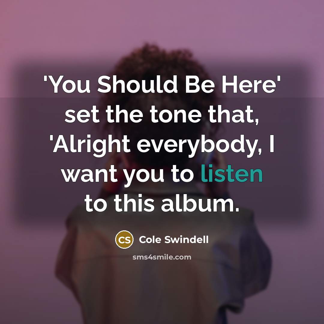 “'You Should Be Here' set the tone that, 'Alright everybody,…” quote by Cole Swindell
