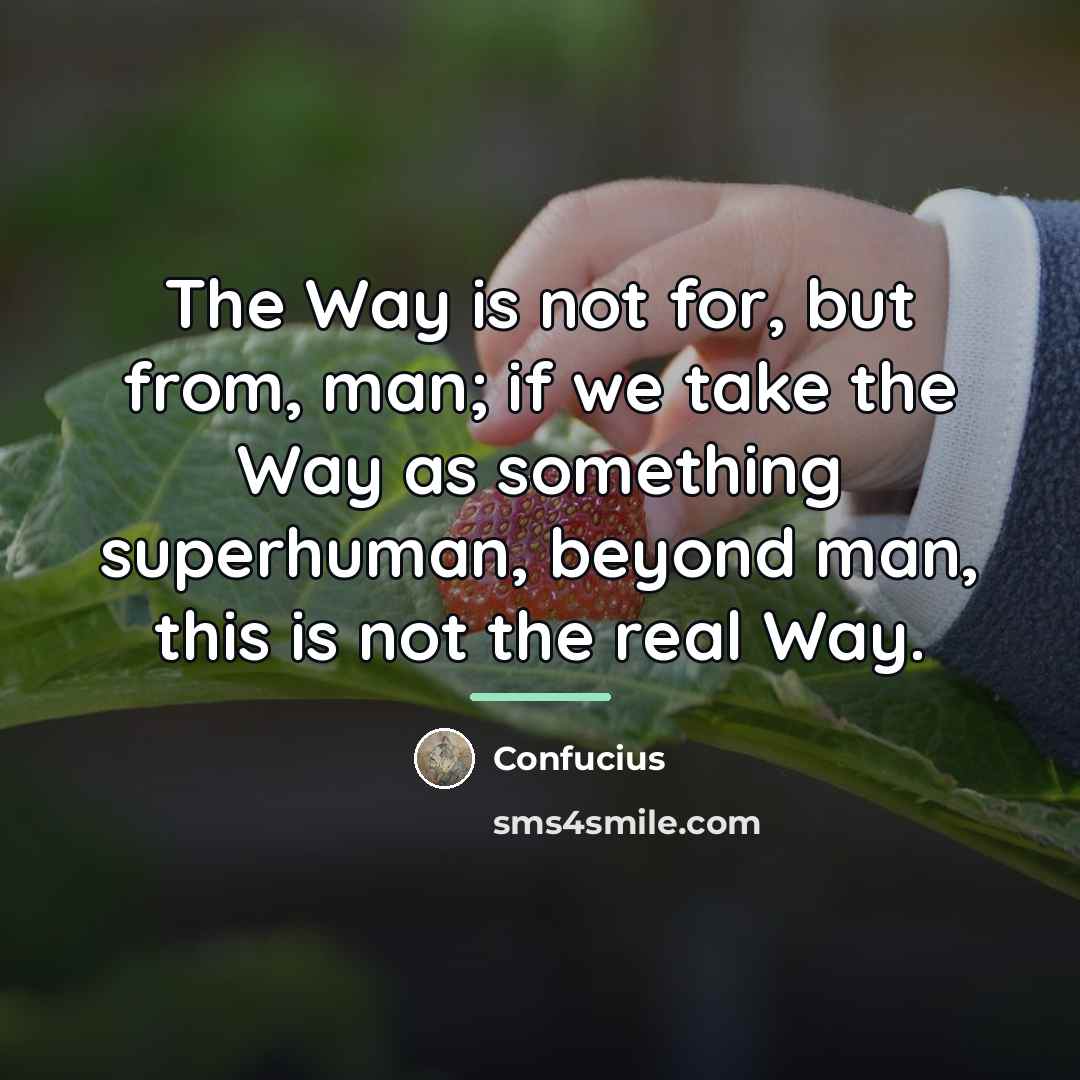 “The Way is not for, but from, man; if we…” quote by Confucius