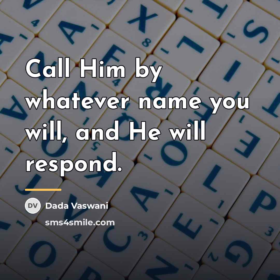 “Call Him by whatever name you will, and He will…” quote by Dada Vaswani