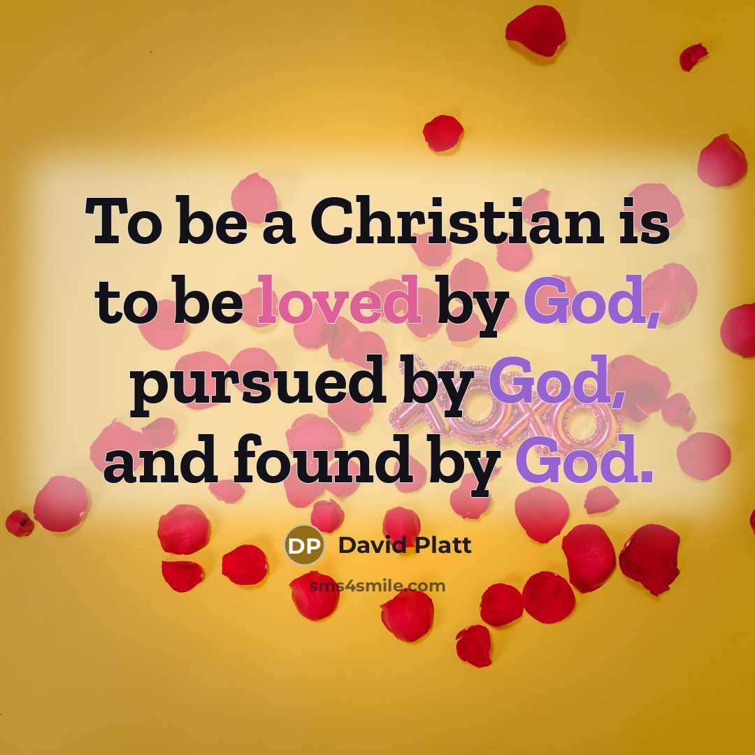 “To be a Christian is to be loved by God,…” quote by David Platt
