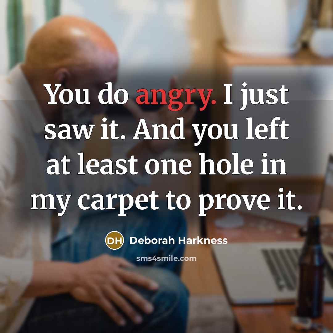 “You do angry. I just saw it. And you left…” quote by Deborah Harkness