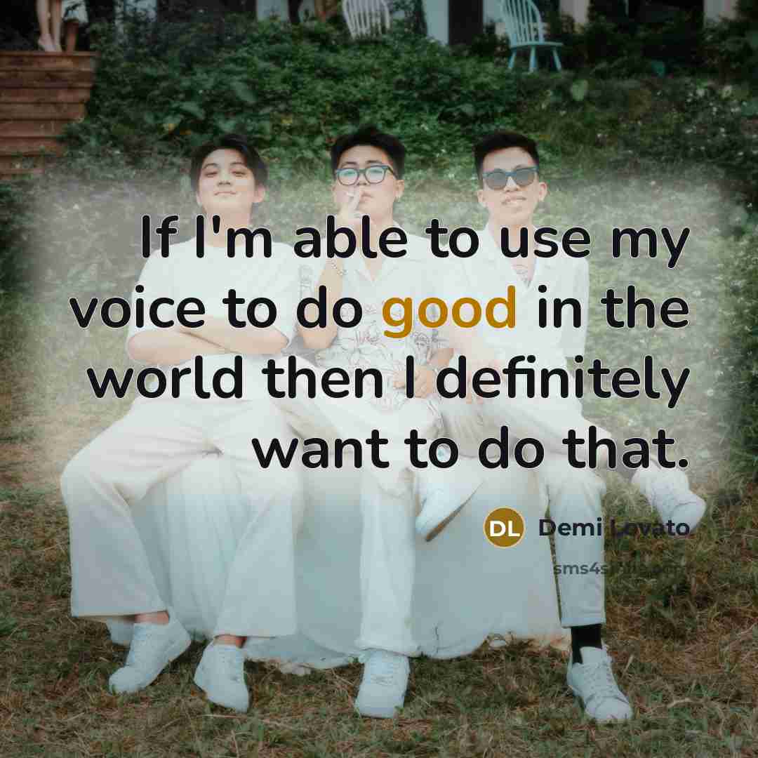 “If I'm able to use my voice to do good…” quote by Demi Lovato