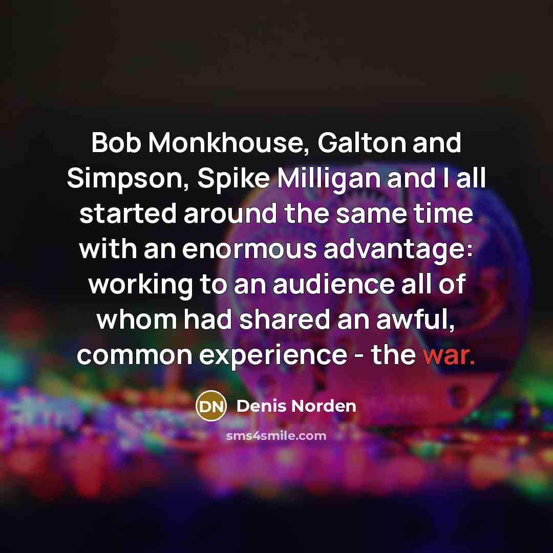 “Bob Monkhouse, Galton and Simpson, Spike Milligan and I all…” quote by Denis Norden