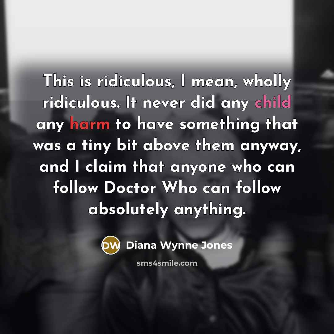 “This is ridiculous, I mean, wholly ridiculous. It never did…” quote by Diana Wynne Jones