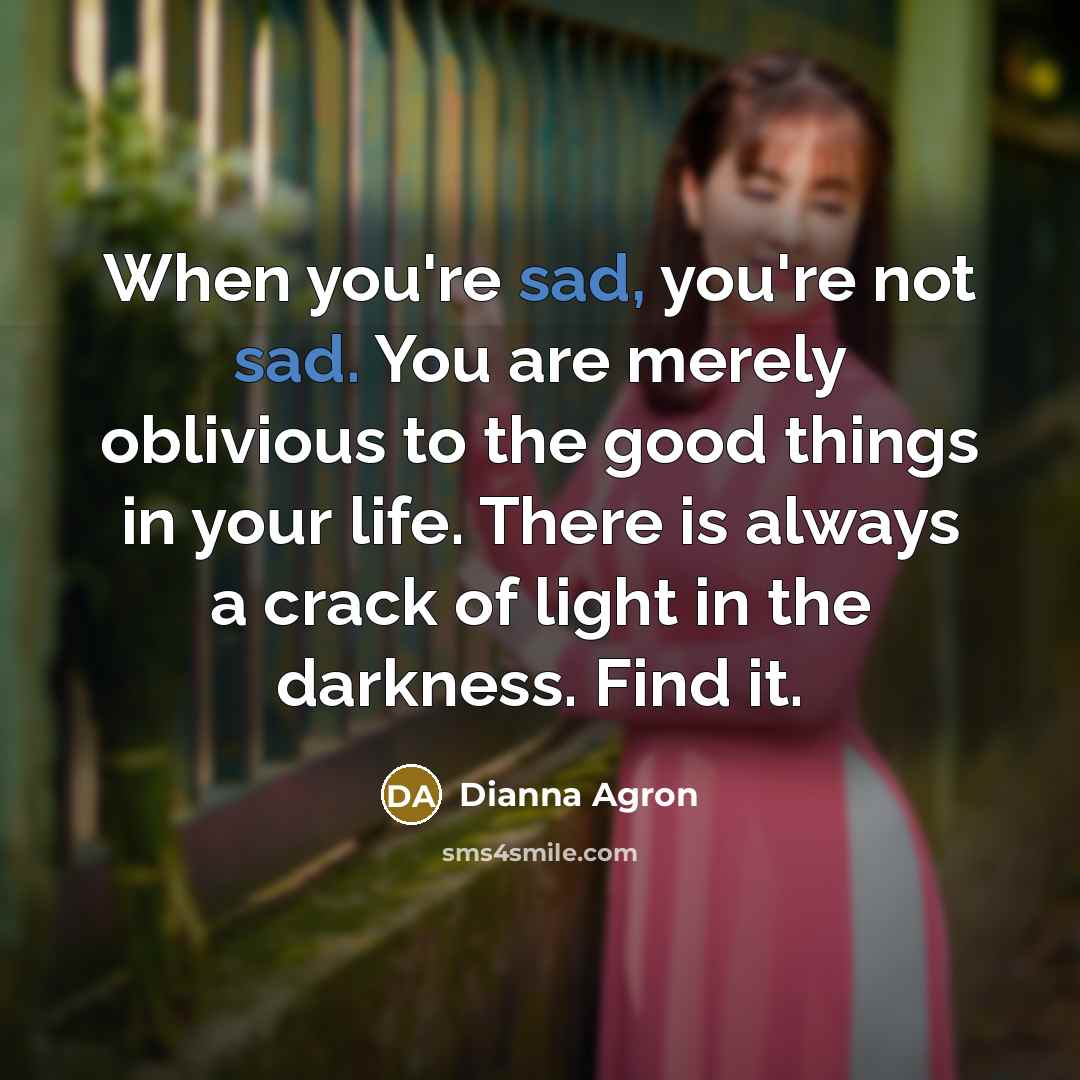 “When you're sad, you're not sad. You are merely oblivious…” quote by Dianna Agron