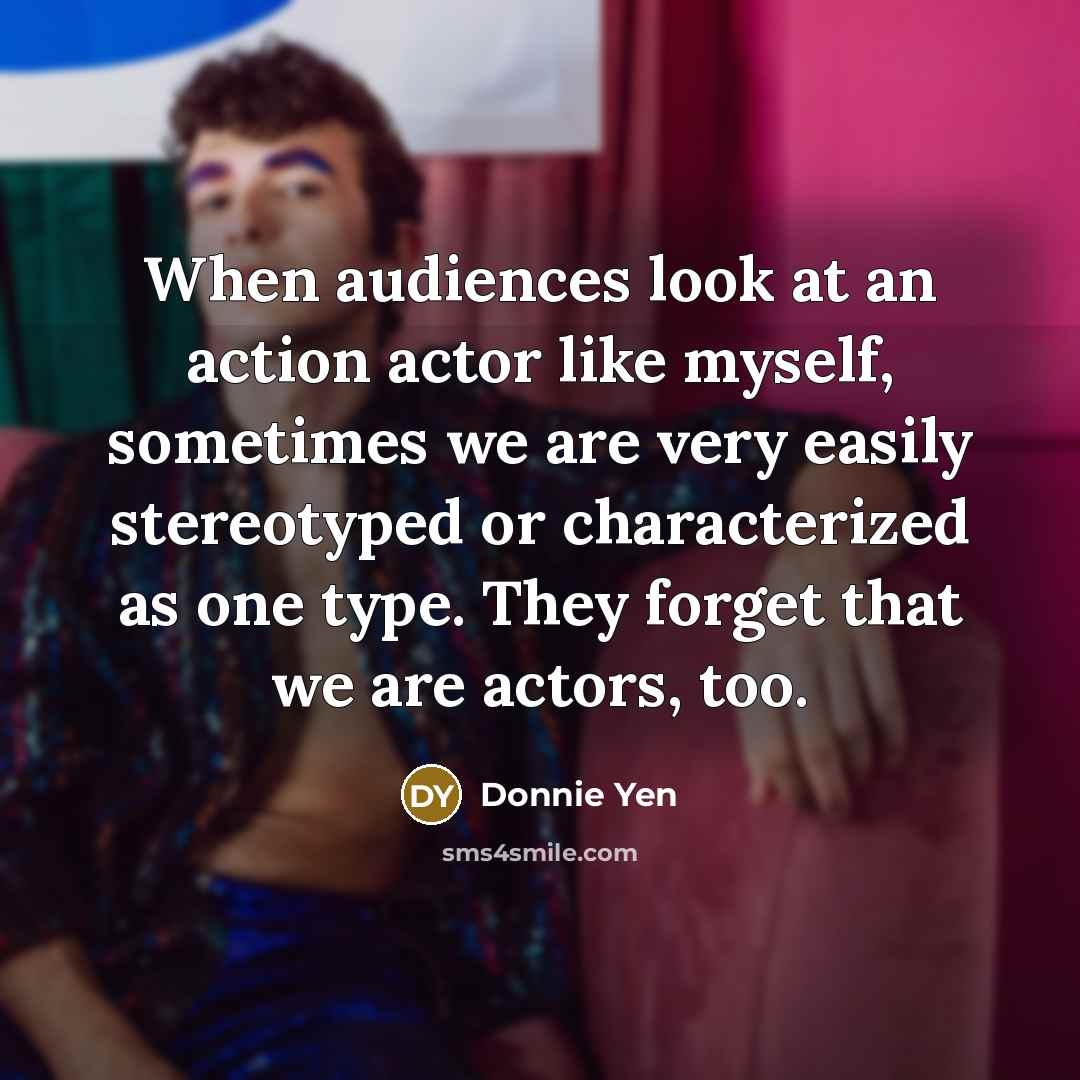 “When audiences look at an action actor like myself, sometimes…” quote by Donnie Yen