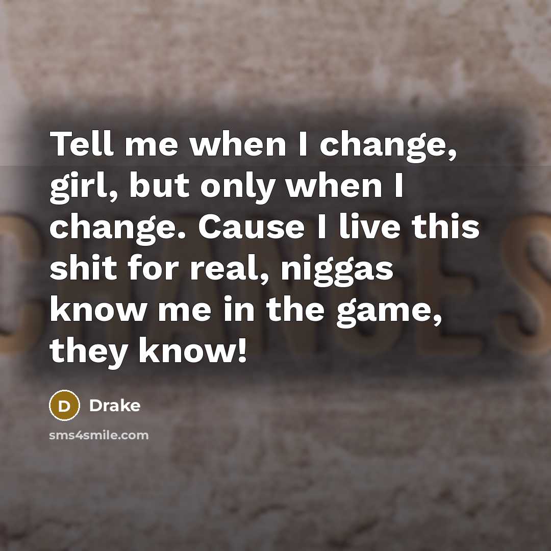 “Tell me when I change, girl, but only when I…” quote by Drake
