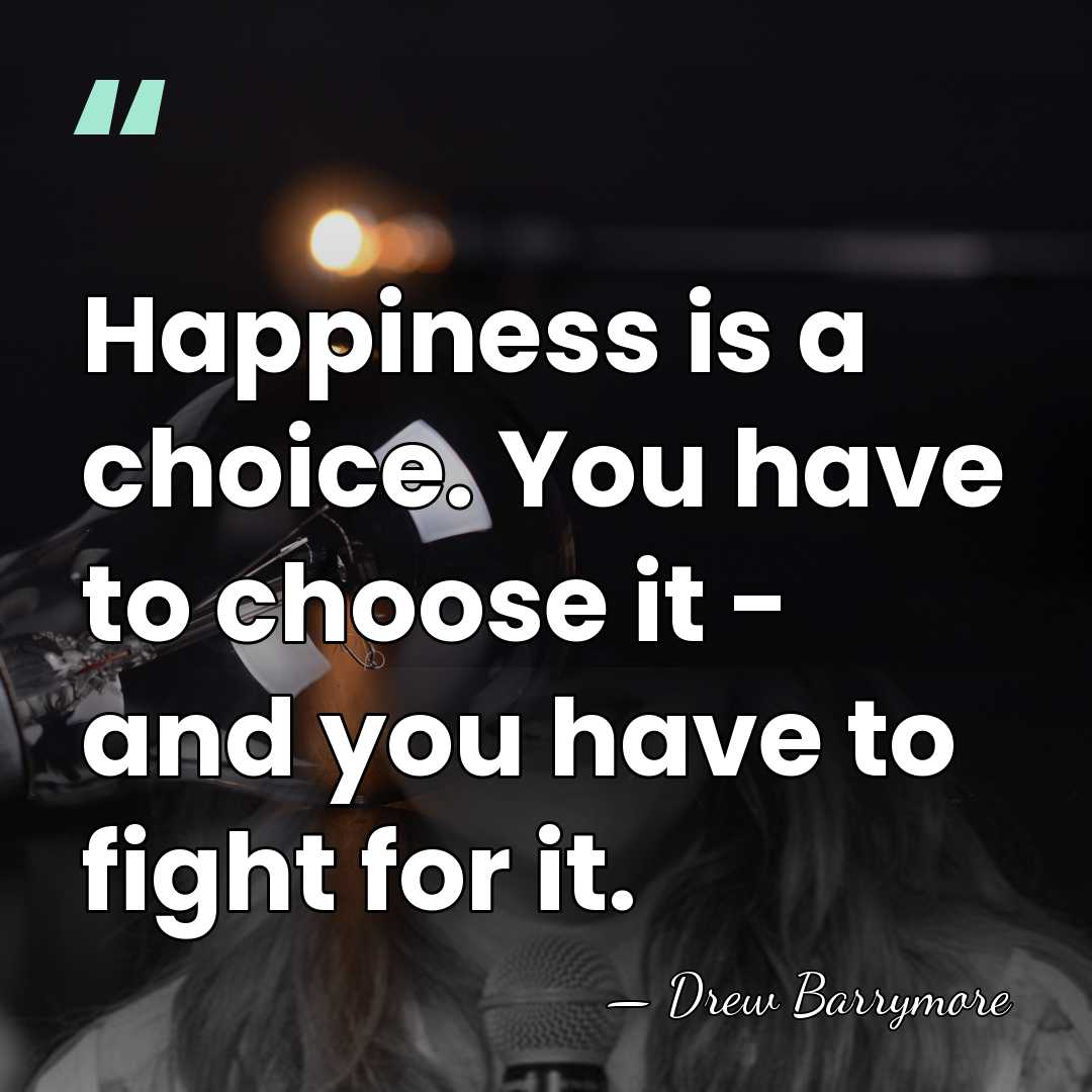 Happiness is a choice. You have to choose it - and you&hellip; - Drew Barrymore