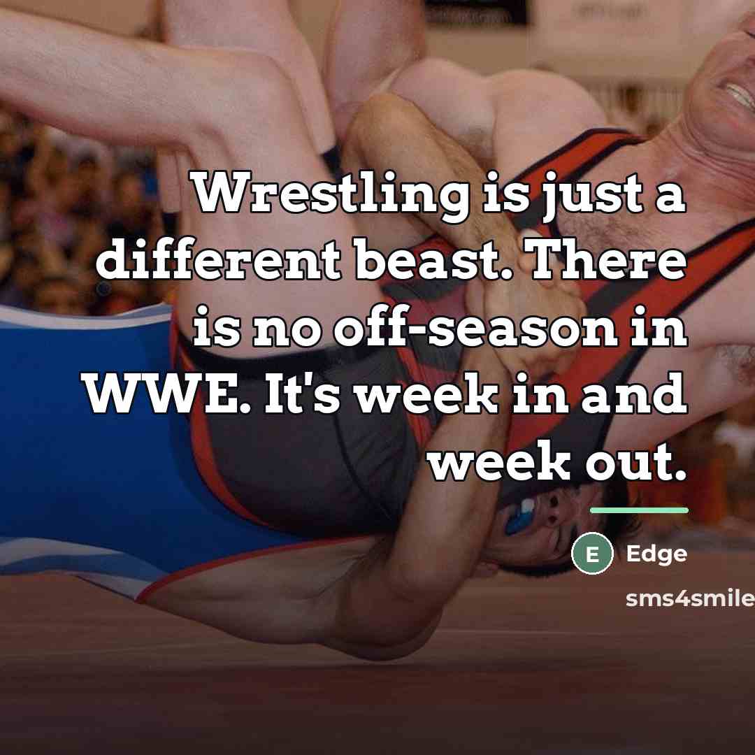 “Wrestling is just a different beast. There is no off-season…” quote by Edge