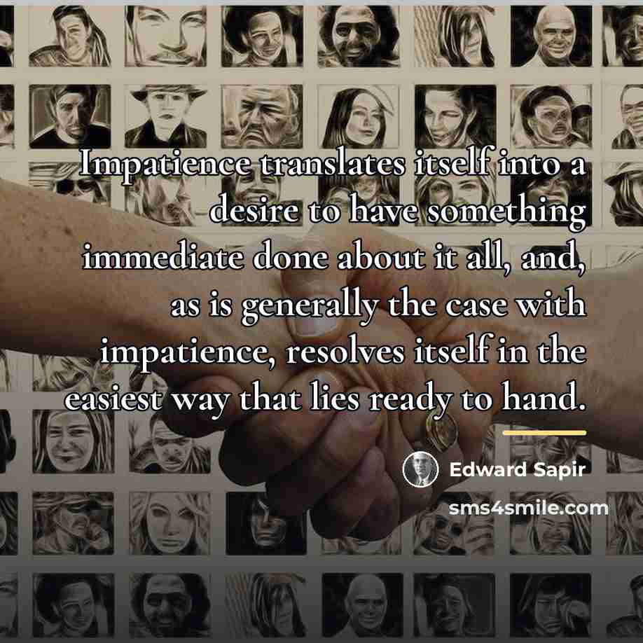 “Impatience translates itself into a desire to have something immediate…” quote by Edward Sapir