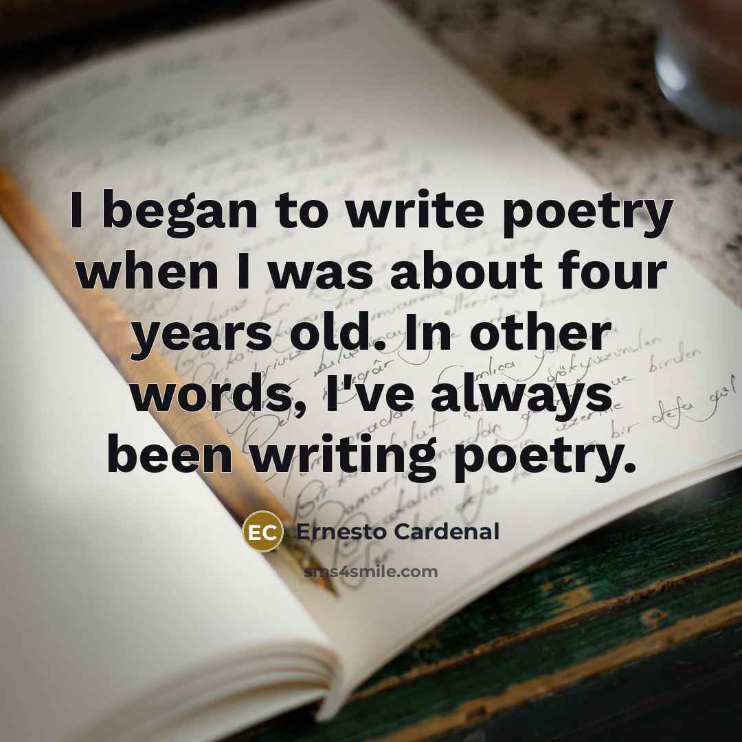 “I began to write poetry when I was about four…” quote by Ernesto Cardenal
